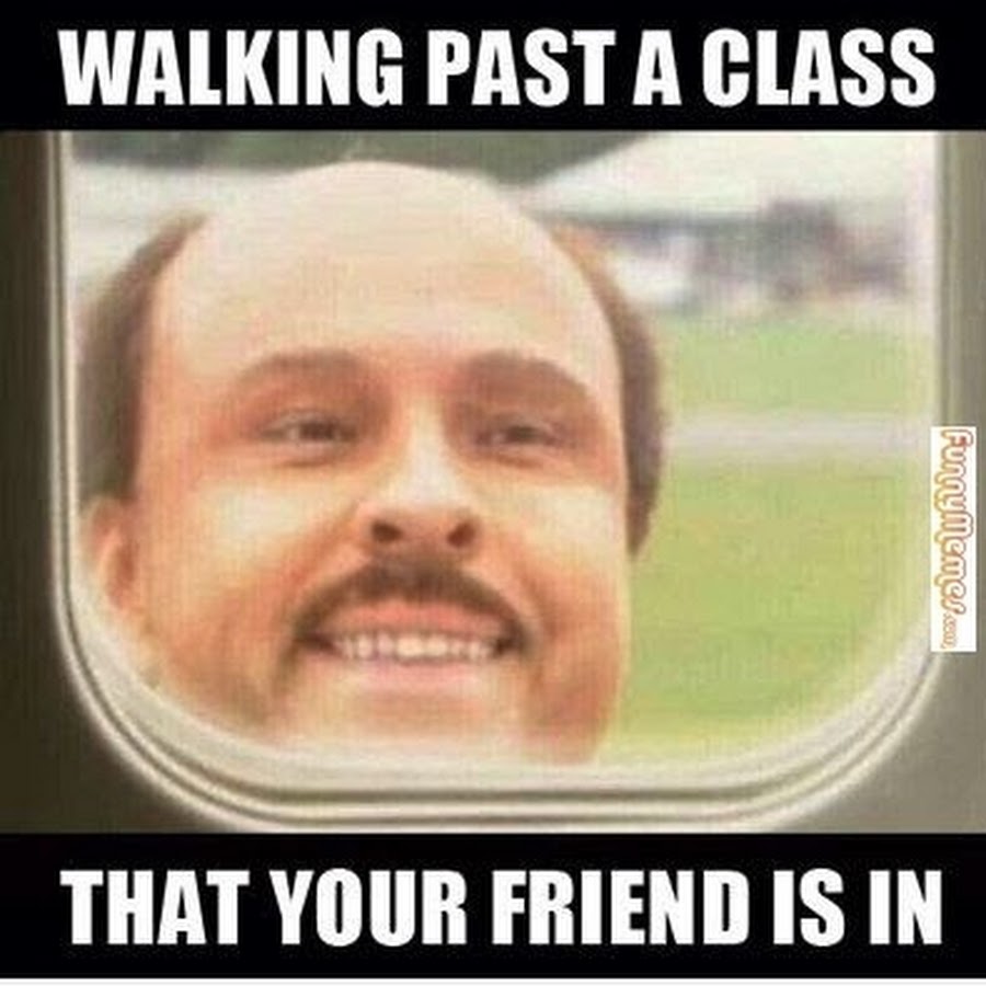 Walking Past A Class That Your Friend Is In Funny High Meme Photo