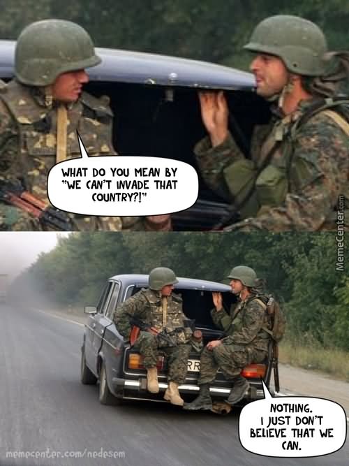 What Do You Mean By We Can't Invade That Country Funny Army Meme Picture