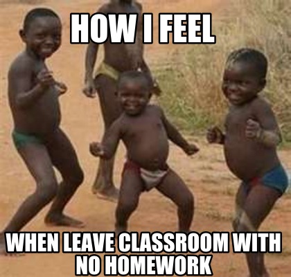 When Leave Classroom With No Homework Funny Meme Picture