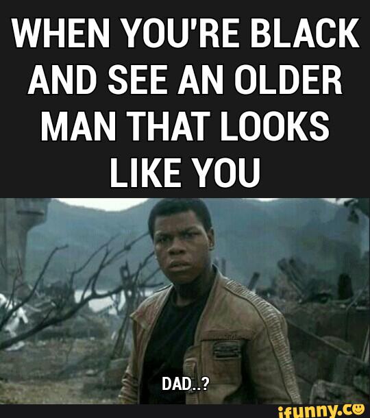When You Are Black And See An Older Man That Looks Like You Funny Cool Meme Image