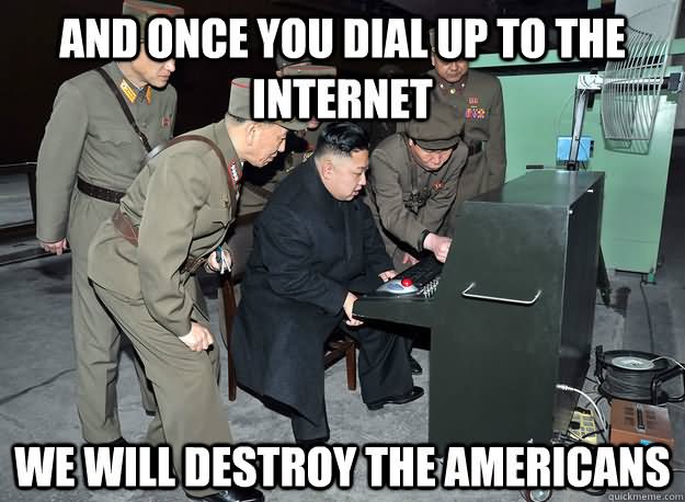 And Once You Dial Up To The Internet We Will Destroy The Americans Funny Technology Meme Photo