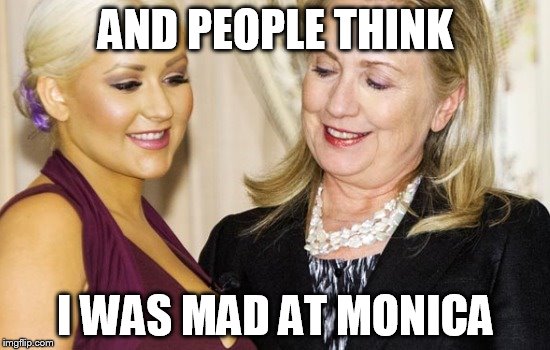 And People Think I Was Mad At Monica Funny Hillary Clinton Picture