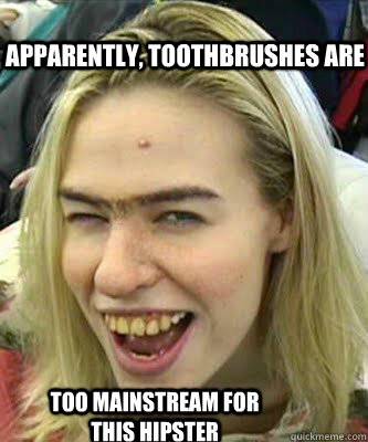 Apparently Toothbrushes Are Too Mainstream For This Hipster Funny Teeth Meme Image