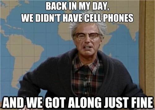 Back In My Day We Didn’t Have Cell Phones Funny Old Man Meme Image
