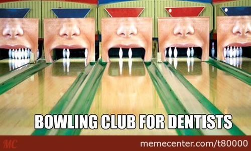 Bowling Club For Dentists Funny Teeth Meme Image