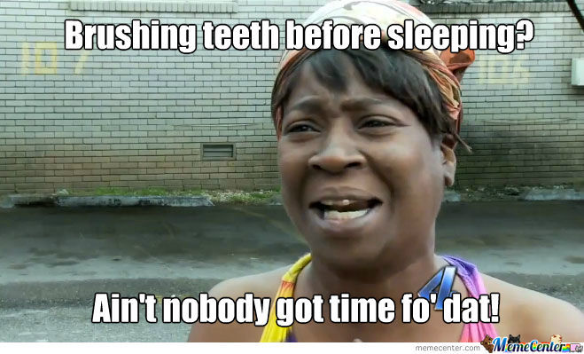 Brushing Teeth Before Sleeping Ain’t Nobody Got Time Fo’dat Funny Teeth Meme Image