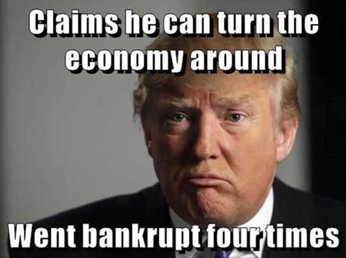 Claims He Can Turn The Economy Around Went Bankrupt Four Times Funny Donald Trump Meme Picture