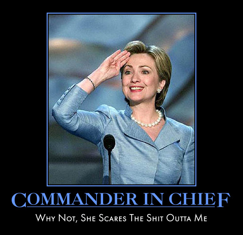 Commander In Chief Why Not She Scares The Shit Outta Me Funny Hillary Clinton Image