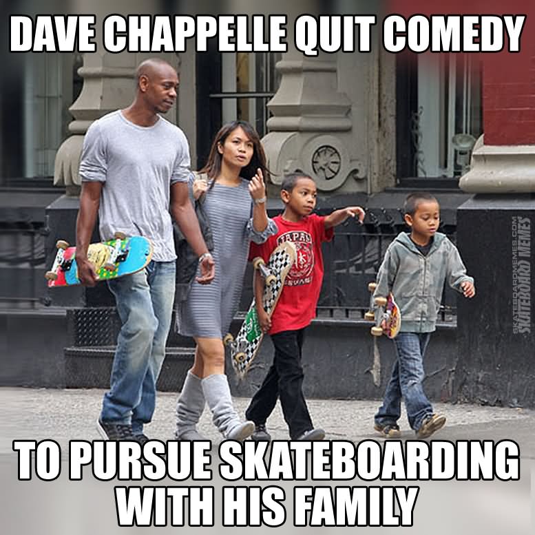 Dave Chappelle Quit Comedy To Pursue Skateboarding With His Family Funny Skateboarding Meme Image