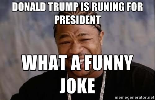 Donald Trump Is Running For President Funny Donald Trump Meme Image