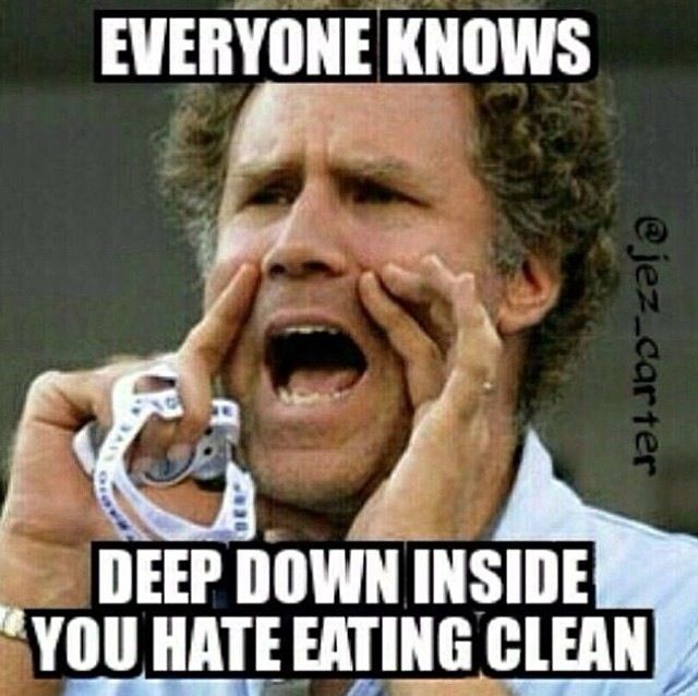 Everyone Knows Deep Down Inside You Hate Eating Clean Funny Eating Meme Image