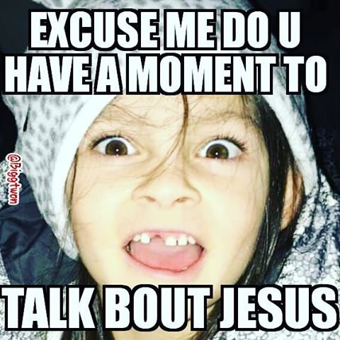 Excuse Me Do U Have A Moment To Talk Bout Jesus Funny Baby Girl Meme Picture