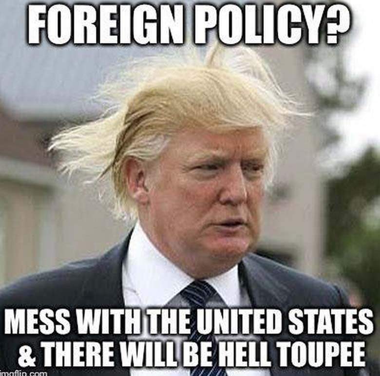 Foreign Policy Mess With The United States & There Will Be Hell Toupee Funny Donald Trump Meme Image