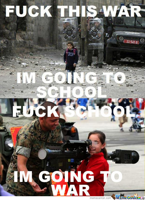 Fuck School I Am Going To War Funny War Meme Picture