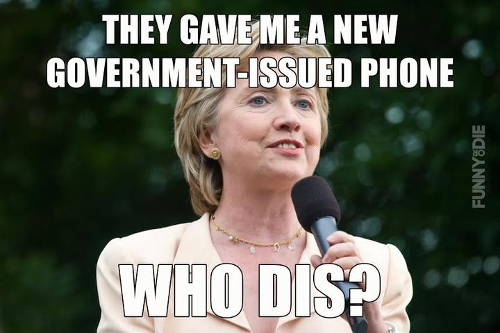 Funny Hillary Clinton Meme They Gave Me A New Government -Issued Phone Photo