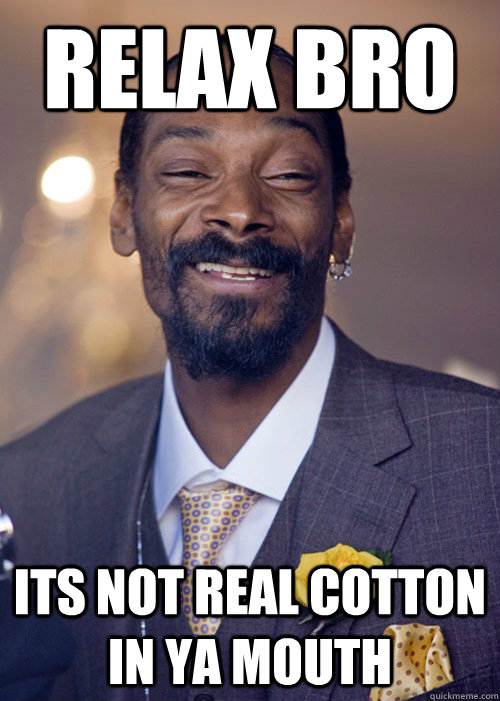 Funny Mouth Meme Relax Bro Its Not Real Cotton In Ya Mouth Picture