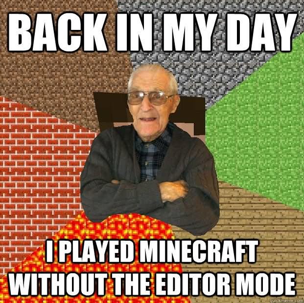 Funny Old Man Meme Back In My Day I Played Minecraft Without The Editor Mode Photo