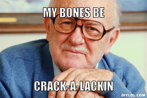 Funny Old Man Meme My Bones Be Crack-A-Lackin Photo