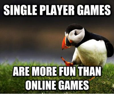 Funny Online Meme Single Player Games Are More Fun Than Online Games Image