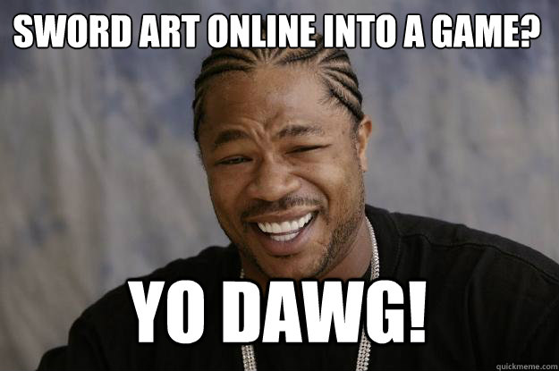 Funny Online Meme Sword Art Online Into A Game Yo Dawg Picture