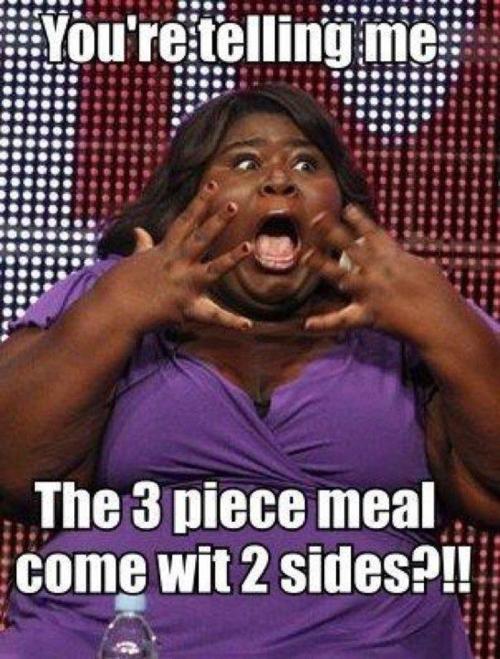 Funny People Meme You Are Telling Me The 3 Piece Meal Come Wit 2 Sides Picture