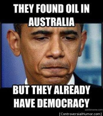 Funny Political Meme They Found Oil In Australia But They Already Have Democracy Picture