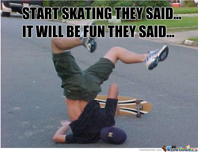 Funny Skateboarding Meme Start Skating They Said It Will Be Fun They Said Image