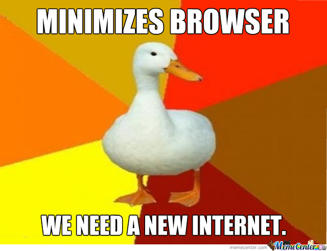 Funny Technology Meme Minimizes Browser We Need A New Internet Picture For Facebook