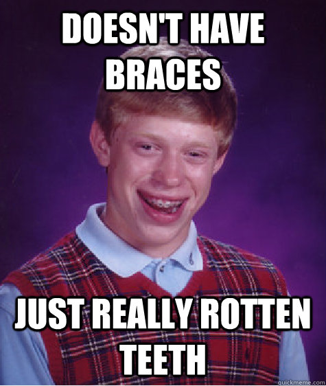 Funny Teeth Meme Doesn't Have Braces Just Really Rotten Teeth Picture