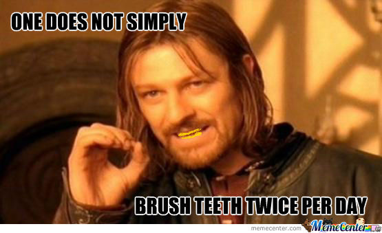Funny Teeth Meme One Does Not Simply Brush Teeth Twice Per Day Picture
