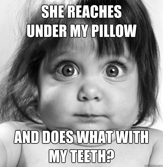 Funny Teeth Meme She Reaches Under My Pillow And Does What With My Teeth Picture