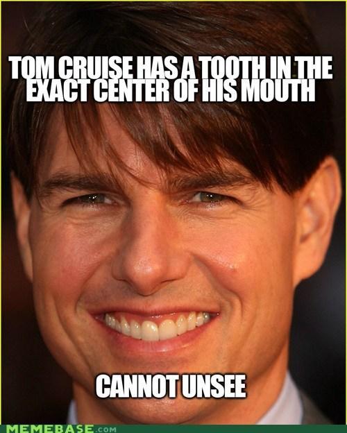 Funny Teeth Meme Tom Cruise Has A Tooth In The Exact Center Of His Mouth Cannot Unsee Picture
