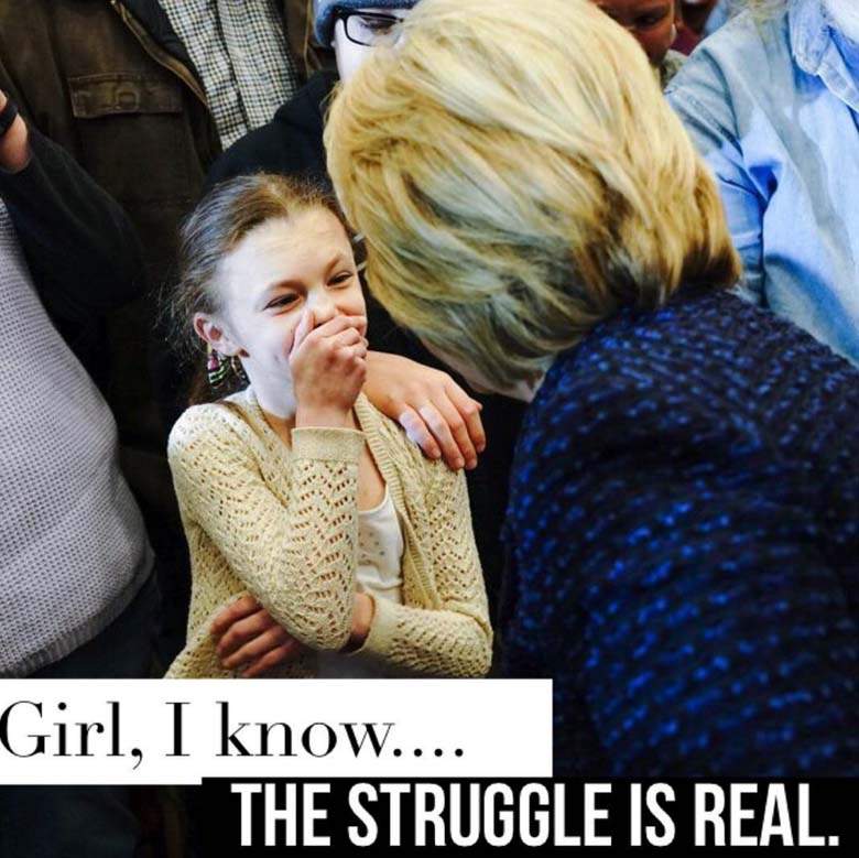 Girl I Know The Struggle Is Real Funny Hillary Clinton Meme Picture