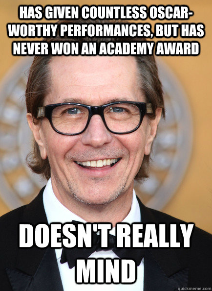 Has Given Countless Oscar-Worthy Performances But Has Never Won An Academy Award Doesn't Really Mind Funny Old Man Meme Image