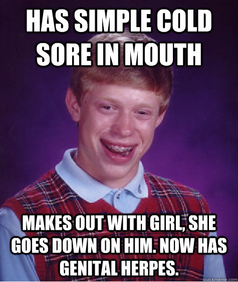 Has Simple Cold Sore In Mouth Makes Out With Girls She Goes Down On Him Now Has Genital Herpes Funny Mouth Meme Image