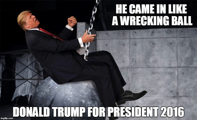 He Game In Like A Wrecking Ball Donald Trump For President 2016 Funny Donald Trump Meme Image