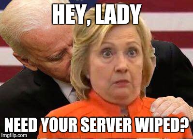 Hey Lady Need Your Server Wiped Funny Hillary Clinton Meme Image