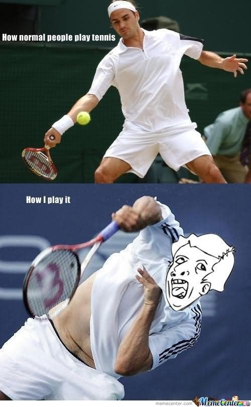How Normal People Play Tennis How I Play It Funny Tennis Meme Picture