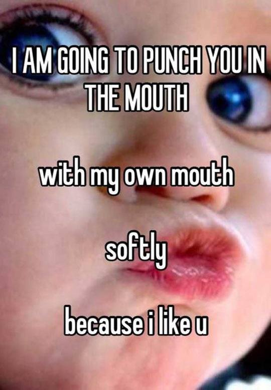 I Am Going To Punch You In The Mouth With My Own Mouth  Because I Like You Funny Mouth Meme Picture