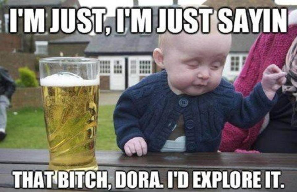 I Am Just I Am Just Sayin That Bitch Dora I'd Explore It Funny People Meme Image