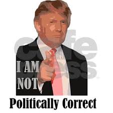I Am Not Politically Correct Funny Donald Trump Meme Image