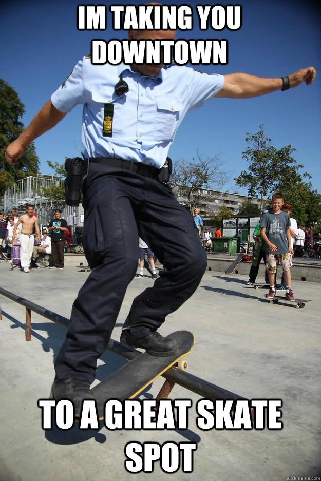 I Am Talking You Downtown To A Great Skate Spot Funny Skateboarding Meme Im...
