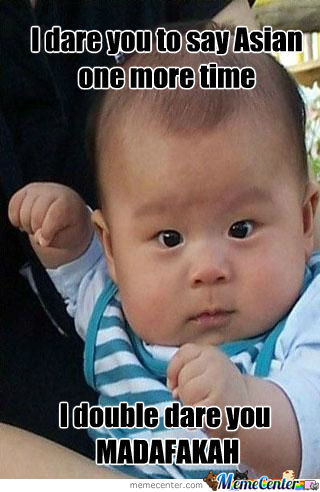I Dare You To Say Asian One More Time I Double Dare You Madafakah Funny Baby Face Meme Image