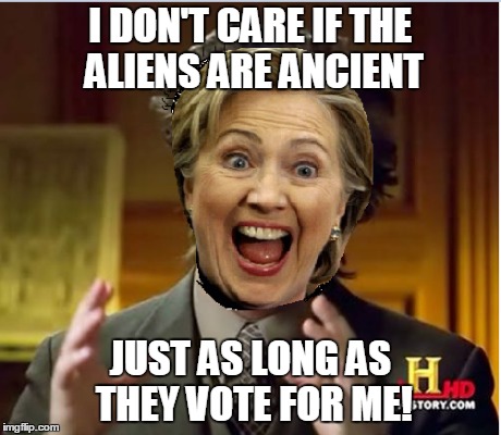 I Don't Care If The Aliens Are Ancient Funny Hillary Clinton Meme Image