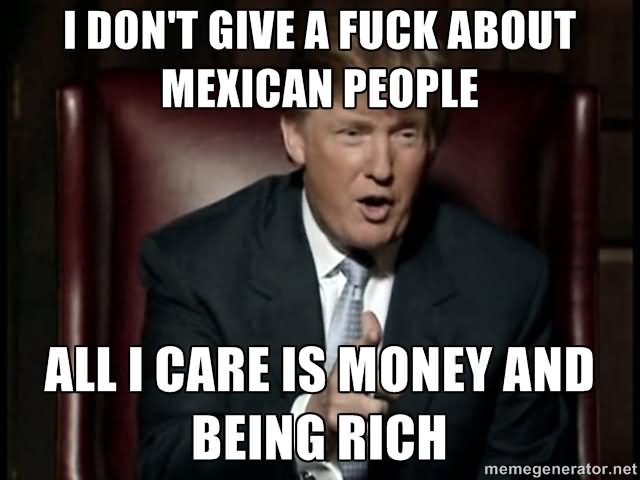 I Don't Give A Fuck About Mexican People Funny Donald Trump Meme Picture