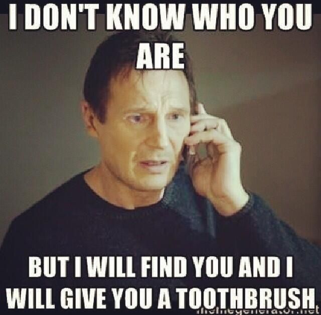 I Don't Know Who You Are But I Will Find You And I Will Give You A Toothbrush Funny Teeth Meme Photo
