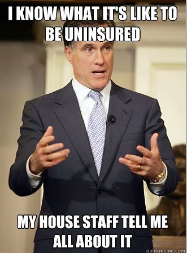I Know What It's Like To Be Uninsured My House Staff Tell Me All About It Funny Political Meme Picture