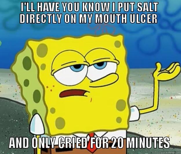 I Will Have You Know I Put Salt Directly On My Mouth Ulcer Funny Mouth Meme Picture