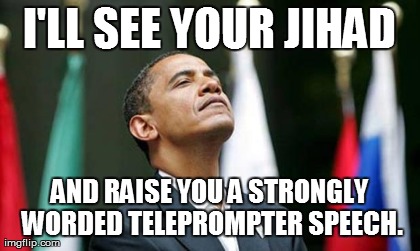 I Will See Your Jihad And Raise You A Strongly Worded Teleprompter Speech Funny Political Meme Image