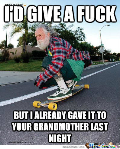 I'd Give A Fuck But I Already Gave It To Your Grandmother Last Night Funny Skateboarding Meme Image